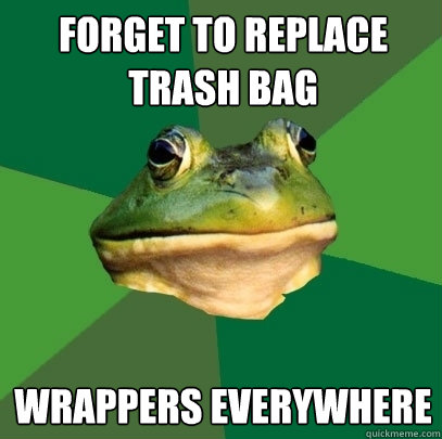 Forget to replace trash bag wrappers everywhere  Foul Bachelor Frog