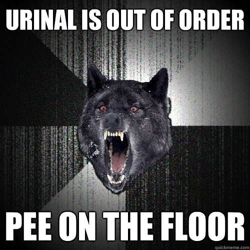 urinal is out of order pee on the floor  Insanity Wolf