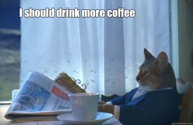 I should drink more coffee  Sophisticated Cat