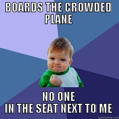 BOARDS THE CROWDED PLANE NO ONE IN THE SEAT NEXT TO ME Success Kid