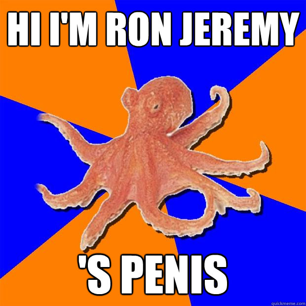 hi i'm ron jeremy 's penis  Online Diagnosis Octopus
