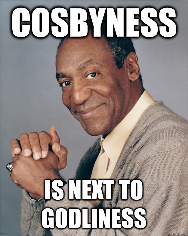 Cosbyness Is next to godliness  Bill Cosby