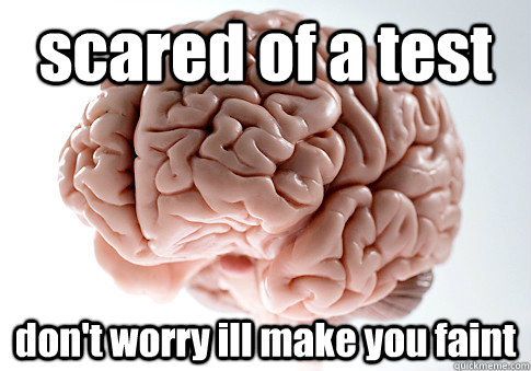 scared of a test don't worry ill make you faint   Scumbag Brain