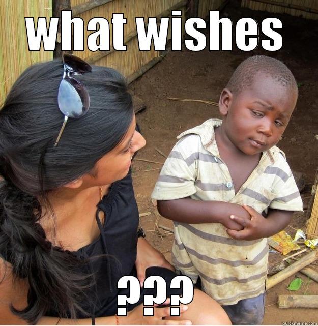 WHAT WISHES ??? Skeptical Third World Kid