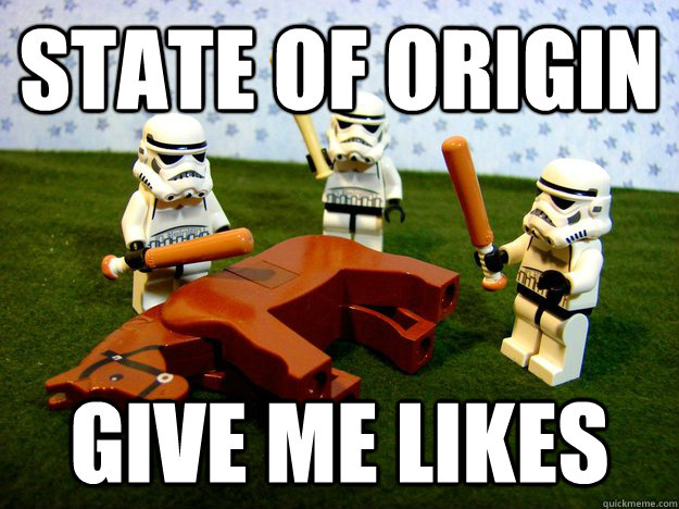 State of Origin give me LIKES  Dead Horse