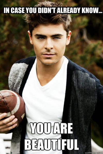 In case you didn't already know... You are Beautiful   Zac Efron