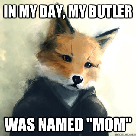 in my day, my butler was named 