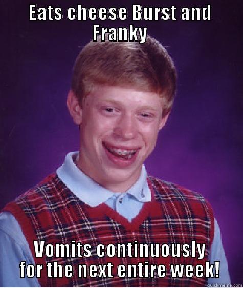 EATS CHEESE BURST AND FRANKY VOMITS CONTINUOUSLY FOR THE NEXT ENTIRE WEEK! Bad Luck Brian