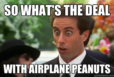 so what's the deal with airplane peanuts - so what's the deal with airplane peanuts  Silly Seinfeld