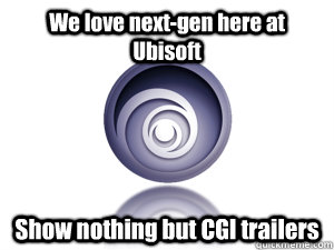 We love next-gen here at Ubisoft Show nothing but CGI trailers  Ubisoft on piracy