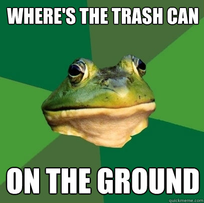 where's the trash can on the ground  Foul Bachelor Frog