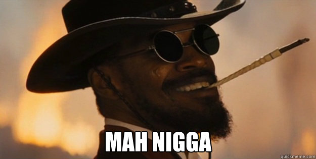  MAH NIGGA -  MAH NIGGA  Django Mah Nigga