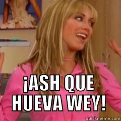 ¡ASH QUE HUEVA WEY! Misc
