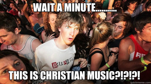 Wait a minute........... this is Christian music?!?!?!  Sudden Clarity Clarence