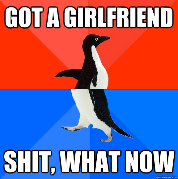 Got a girlfriend Shit, what now  Socially Awesome Awkward Penguin