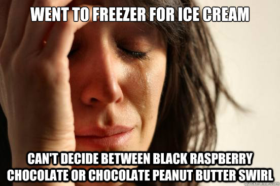 Went to freezer for Ice Cream Can't decide between Black Raspberry Chocolate or Chocolate Peanut Butter Swirl  First World Problems