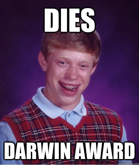 Dies darwin award  Bad Luck Brian