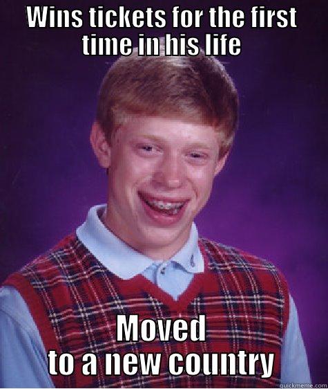 WINS TICKETS FOR THE FIRST TIME IN HIS LIFE MOVED TO A NEW COUNTRY Bad Luck Brian
