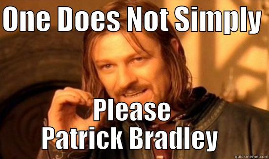 ONE DOES NOT SIMPLY  PLEASE PATRICK BRADLEY  Boromir