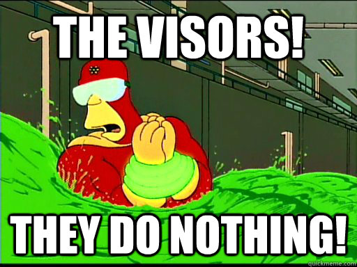 The Visors! They do nothing! - The Visors! They do nothing!  The Goggles Do Nothing