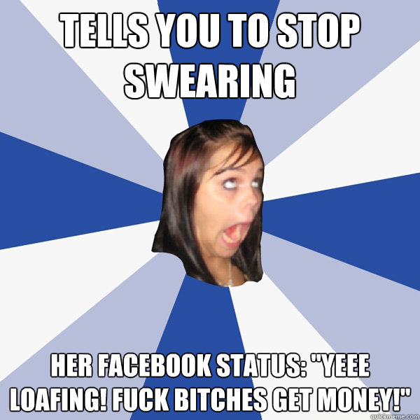 Tells you to stop swearing Her facebook status: 