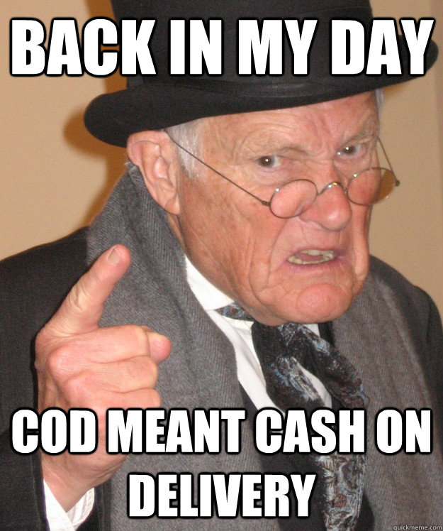 Back in my day COD meant Cash on Delivery  Angry Old Man