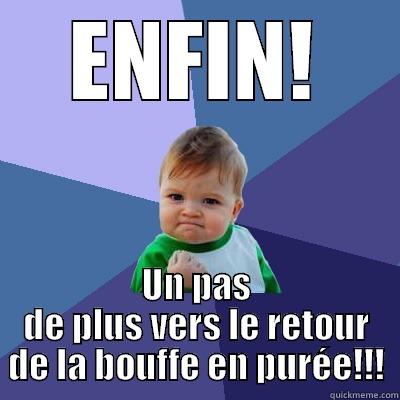 ENFIN! UN PAS DE PLUS VERS LE RETOUR DE LA BOUFFE EN PURÉE!!! Success Kid