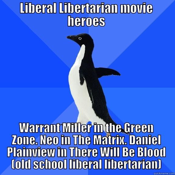 LIBERAL LIBERTARIAN MOVIE HEROES WARRANT MILLER IN THE GREEN ZONE. NEO IN THE MATRIX. DANIEL PLAINVIEW IN THERE WILL BE BLOOD (OLD SCHOOL LIBERAL LIBERTARIAN) Socially Awkward Penguin