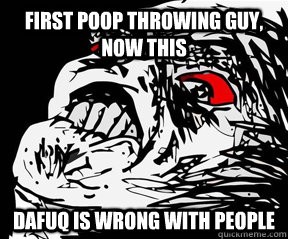 first poop throwing guy, now this dafuq is wrong with people - first poop throwing guy, now this dafuq is wrong with people  Misc