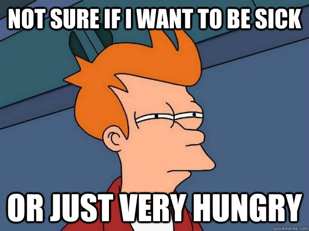 Not sure if I want to be sick Or just very hungry  Futurama Fry