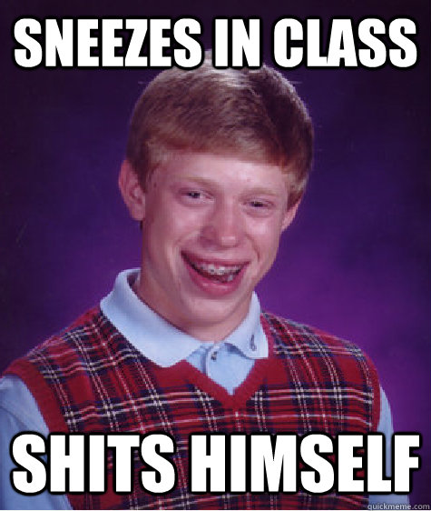 sneezes in class shits himself   Bad Luck Brian