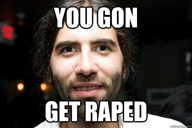 You gon GET RAPED - You gon GET RAPED  Roosh V