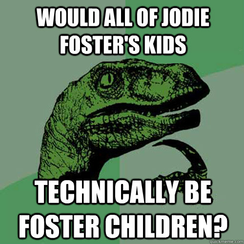 Would all of Jodie Foster's kids  technically be foster children?  Philosoraptor