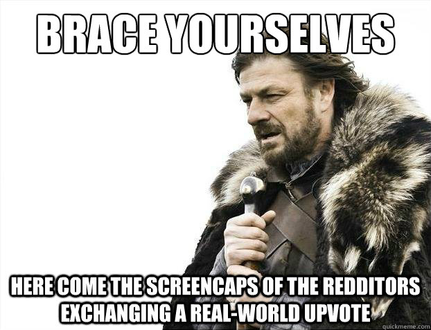 Brace yourselves here come the screencaps of the redditors exchanging a real-world upvote - Brace yourselves here come the screencaps of the redditors exchanging a real-world upvote  Brace yourselves christmas fan fiction