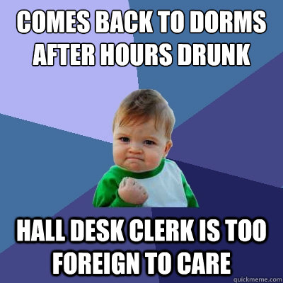 Comes back to dorms after hours drunk hall desk clerk is too foreign to care  Success Kid