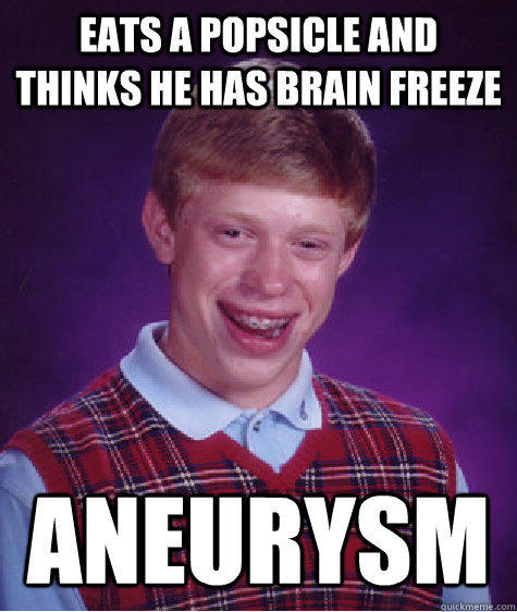 Eats a popsicle and thinks he has brain freeze aneurysm  Bad Luck Brian