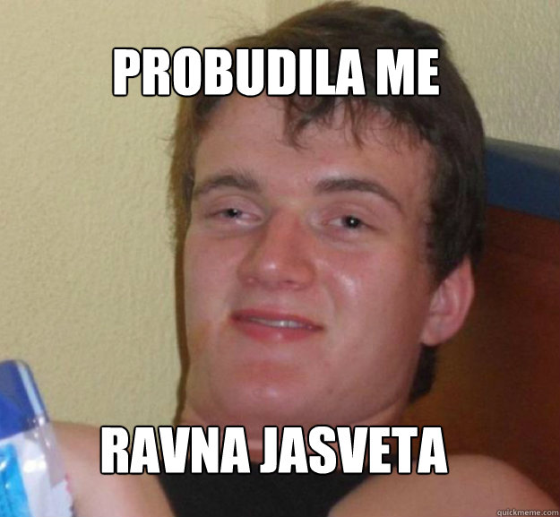 Probudila me ravna jasveta  ten guy