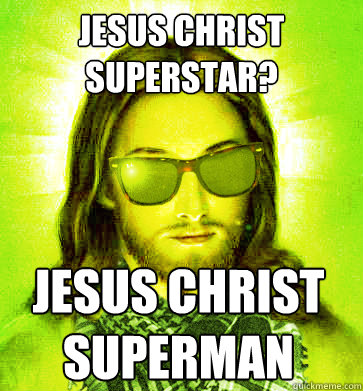 Jesus christ superstar? Jesus christ superman - Jesus christ superstar? Jesus christ superman  Misc
