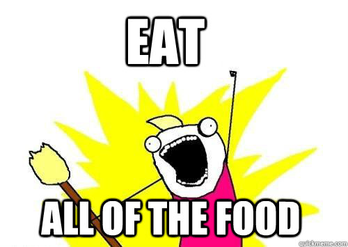 EAt all of the food  