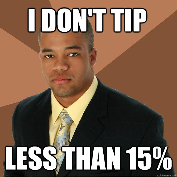 I don't tip less than 15% - I don't tip less than 15%  Successful Black Man