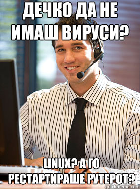 дечко да не имаш вируси? Linux? а го рестартираше &  