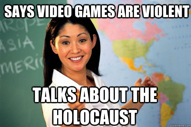 Says Video Games Are Violent Talks About The  Holocaust  Unhelpful High School Teacher