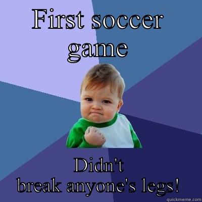 FIRST SOCCER GAME DIDN'T BREAK ANYONE'S LEGS! Success Kid