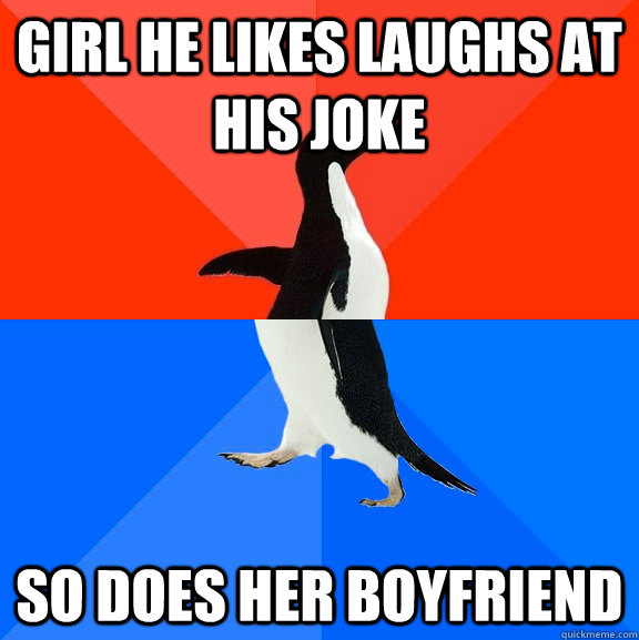 Girl he likes laughs at his joke so does her boyfriend   Socially Awesome Awkward Penguin