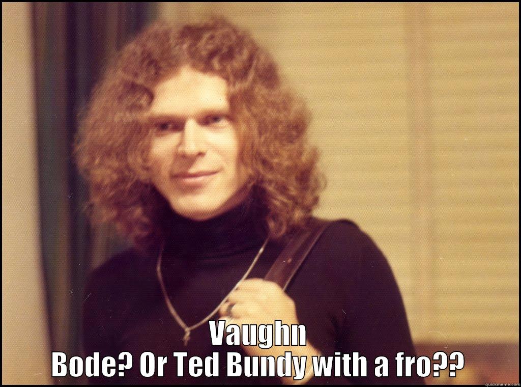  VAUGHN BODE? OR TED BUNDY WITH A FRO?? Misc
