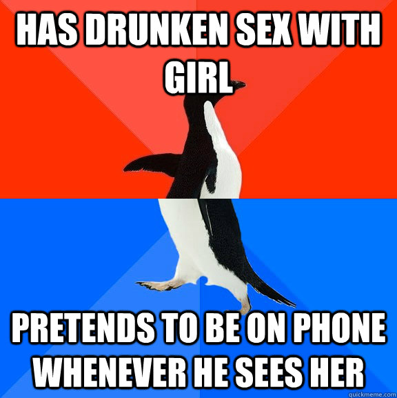 Has drunken sex with girl Pretends to be on phone whenever he sees her  Socially Awesome Awkward Penguin