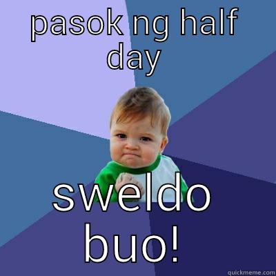 PASOK NG HALF DAY SWELDO BUO! Success Kid