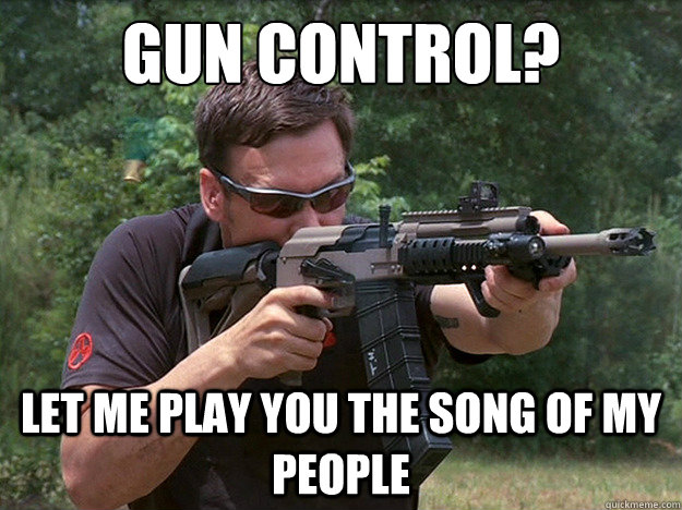 Gun control? Let me play you the song of my people  Gun control