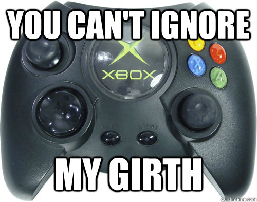 you can't ignore my girth - you can't ignore my girth  insistent controller