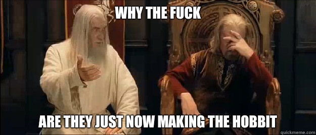 why the fuck Are they just now making the hobbit  Annoyed Gandalf